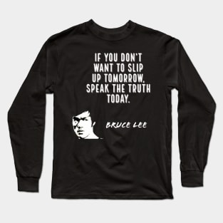 bruce lee | quotes | if you don’t want to slip up tomorrow, speak the truth today Long Sleeve T-Shirt